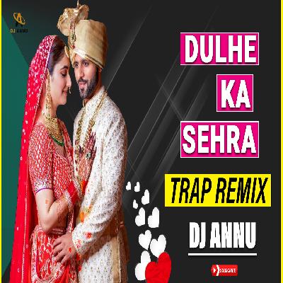 Dulhe Ka Sehra - Trap Remix DJ Annu